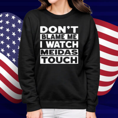 Mtn Don't Blame Me I Watch Meidas Touch Shirt