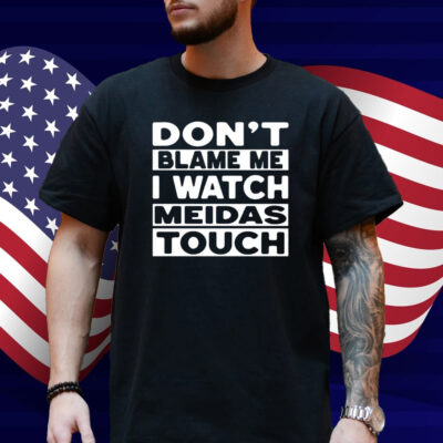 Mtn Don't Blame Me I Watch Meidas Touch Shirt