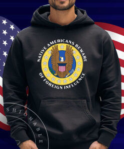 Native Americans Beware Of Foreign Influence Shirt