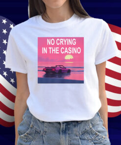 No Crying In The Casino Shirt