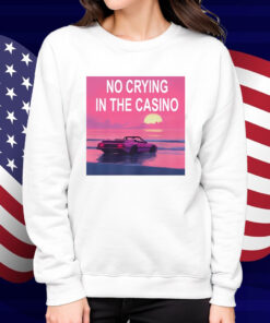 No Crying In The Casino Shirt