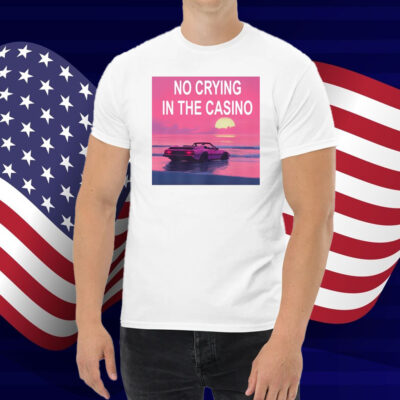 No Crying In The Casino Shirt