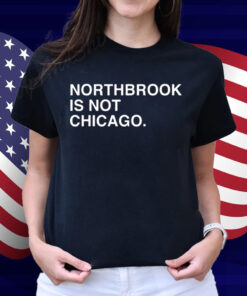 Northbrook Is Not Chicago Shirt