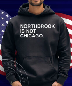 Northbrook Is Not Chicago Shirt