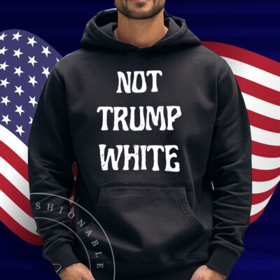 Not Trump White Shirt