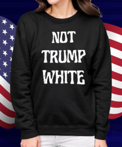 Not Trump White Shirt