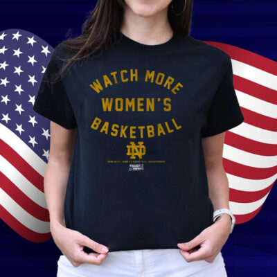 Notre Dame Watch More Women's Basketball Shirt