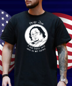 Prop Joe A Man Learns Best When He Get Burned Shirt