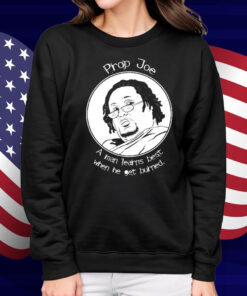 Prop Joe A Man Learns Best When He Get Burned Shirt