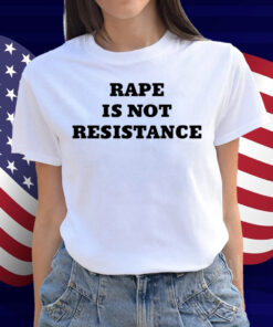 Rape Is Not Resistance Shirt