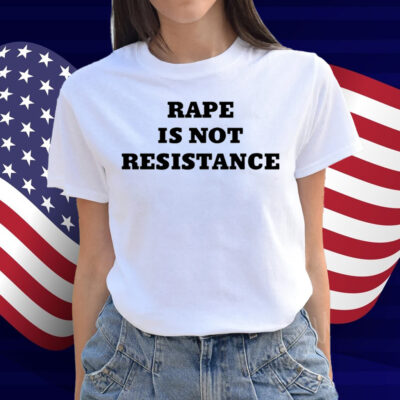 Rape Is Not Resistance Shirt