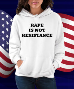Rape Is Not Resistance Shirt