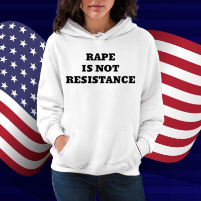 Rape Is Not Resistance Shirt