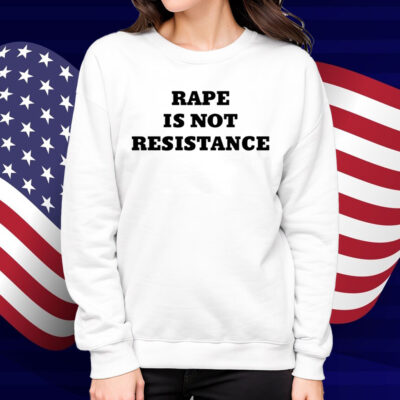 Rape Is Not Resistance Shirt