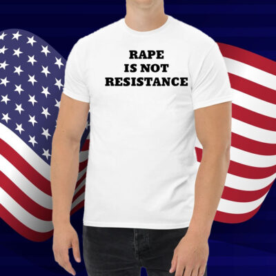 Rape Is Not Resistance Shirt