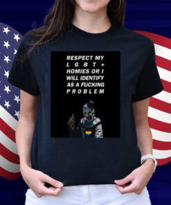 Respect My Lgbt Homies Or I Will Identify As A Fucking Problem Shirt