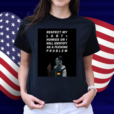 Respect My Lgbt Homies Or I Will Identify As A Fucking Problem Shirt