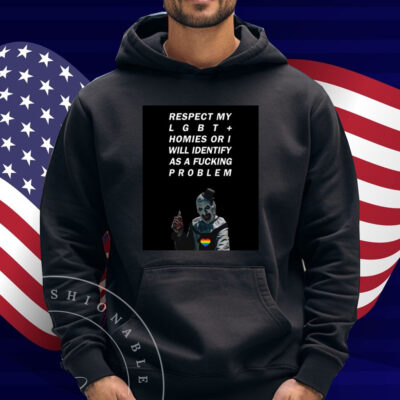 Respect My Lgbt Homies Or I Will Identify As A Fucking Problem Shirt