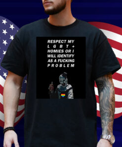 Respect My Lgbt Homies Or I Will Identify As A Fucking Problem Shirt