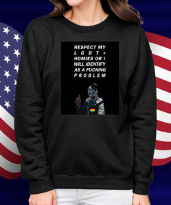 Respect My Lgbt Homies Or I Will Identify As A Fucking Problem Shirt