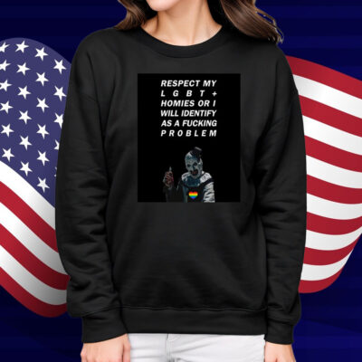 Respect My Lgbt Homies Or I Will Identify As A Fucking Problem Shirt