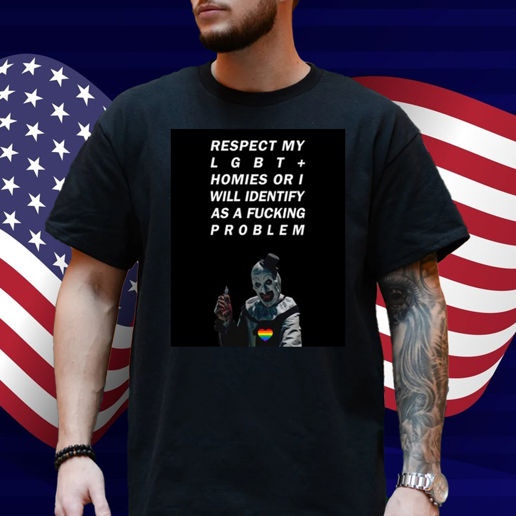 Respect My Lgbt Homies Or I Will Identify As A Fucking Problem Shirt