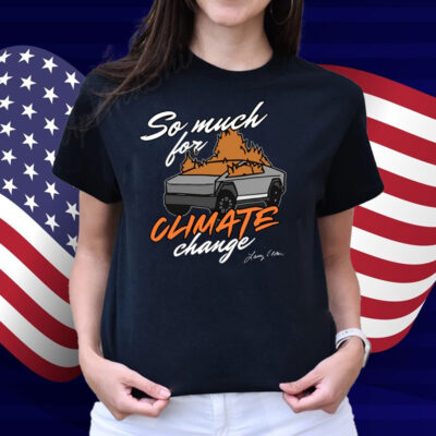 So Much For Climate Change Shirt