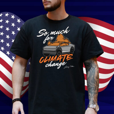 So Much For Climate Change Shirt