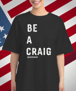 Walker Hayes Be A Craig Shirt