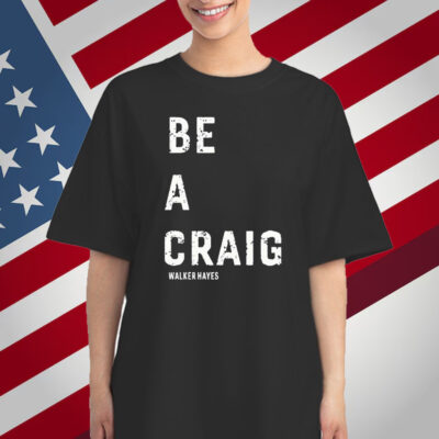 Walker Hayes Be A Craig Shirt