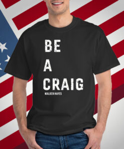 Walker Hayes Be A Craig Shirt