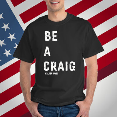 Walker Hayes Be A Craig Shirt