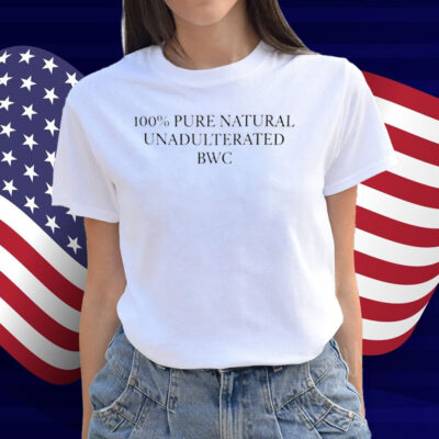 100% Pure Natural Unadulterated Bwc Shirt