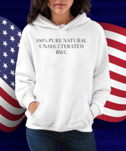 100% Pure Natural Unadulterated Bwc Shirt