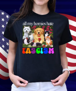 All My Homies Hate Fascism Shirt