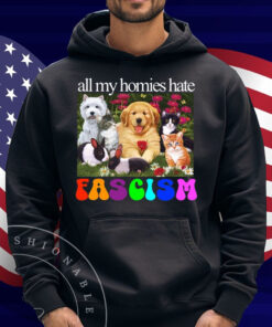 All My Homies Hate Fascism Shirt