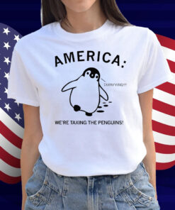 America We're Taxing the Penguins Shirt