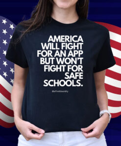 America Will Fight For An App But Won't Fight For Safe Schools Shirt