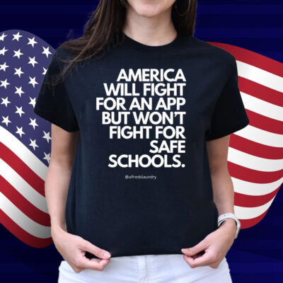America Will Fight For An App But Won't Fight For Safe Schools Shirt