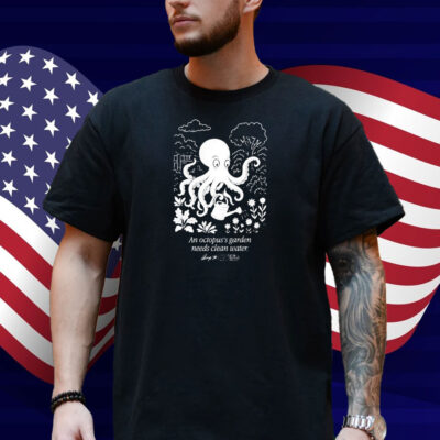 An Octopus’s Garden Needs Clean Water Shirt