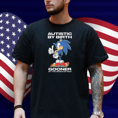 Autistic By Birth Gooner By The Grace Of God Shirt