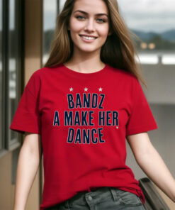Bandz A Make Her Dance Shirt