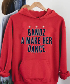 Bandz A Make Her Dance Shirt