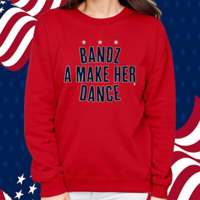 Bandz A Make Her Dance Shirt