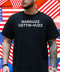 Barduzz Gettin Huzz Shirt