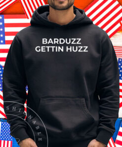 Barduzz Gettin Huzz Shirt