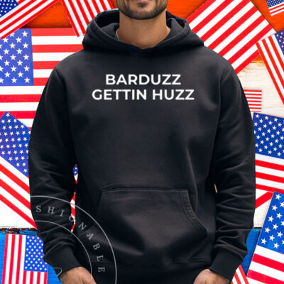 Barduzz Gettin Huzz Shirt