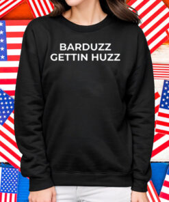 Barduzz Gettin Huzz Shirt