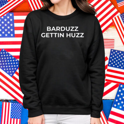 Barduzz Gettin Huzz Shirt