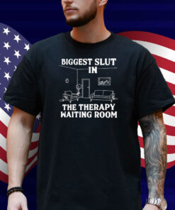 Biggest Slut In the Therapy Waiting Room Shirt